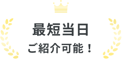 最短当日ご紹介可能！