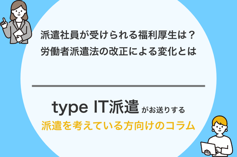 派遣社員が受けられる福利厚生は？労働者派遣法の改正による変化とは