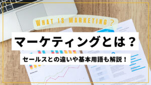 マーケティングとは？セールスとの違いや基本用語・プロセスを解説します