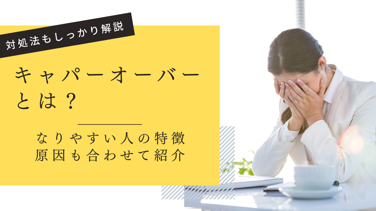キャパオーバーの症状とは？原因・なりやすい人の特徴・対処方法まで詳しく解説！