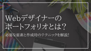 人と差が付くWebデザイナーのポートフォリオとは？必要な要素と作成時のテクニックを解説！