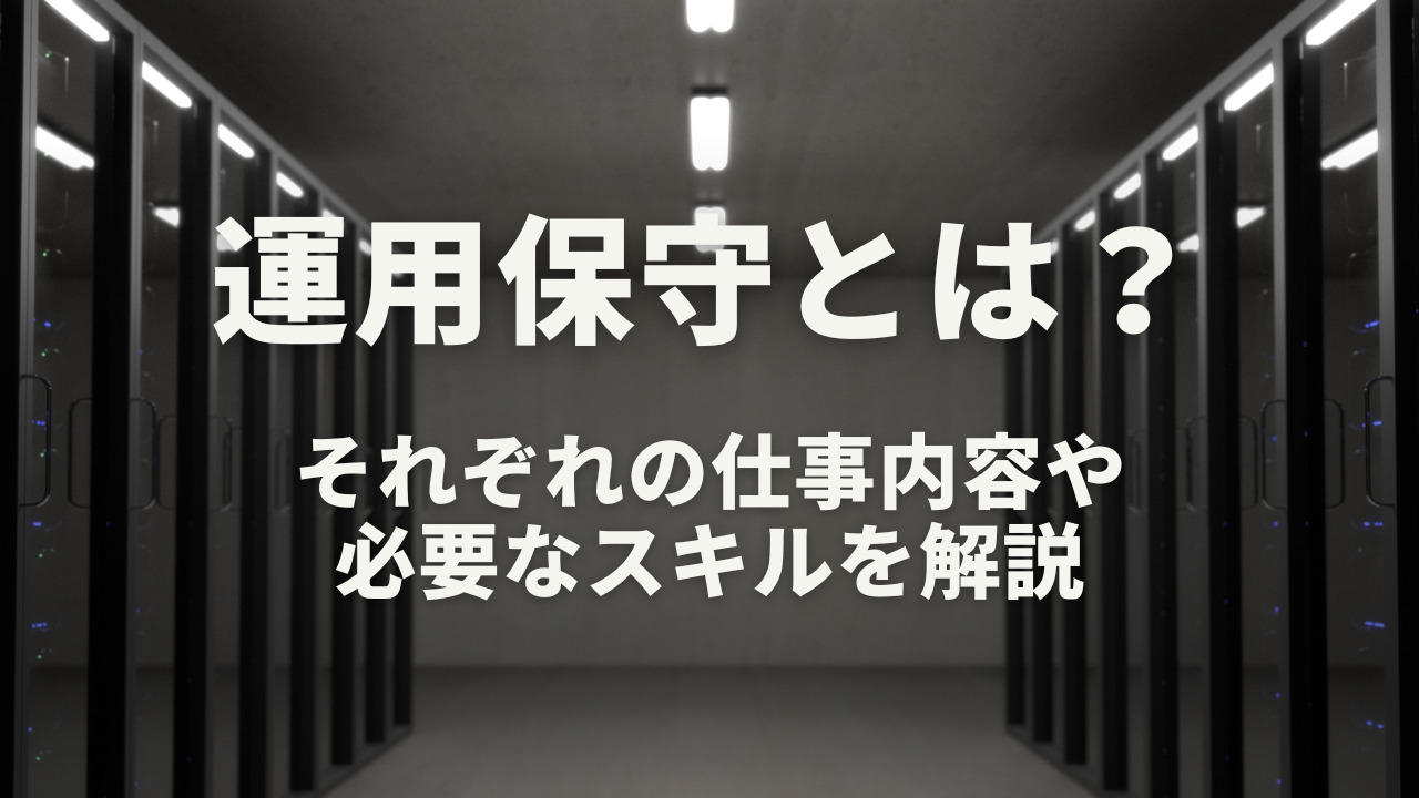 運用保守とは？それぞれの仕事内容や必要なスキルを解説