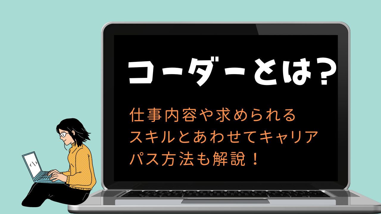 コーダーとは？仕事内容や求められるスキルとあわせてキャリアパス方法も解説！