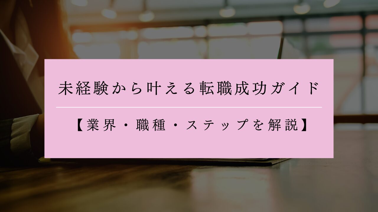 30代女性必見！未経験から叶える転職成功ガイド【業界・職種・ステップを解説】