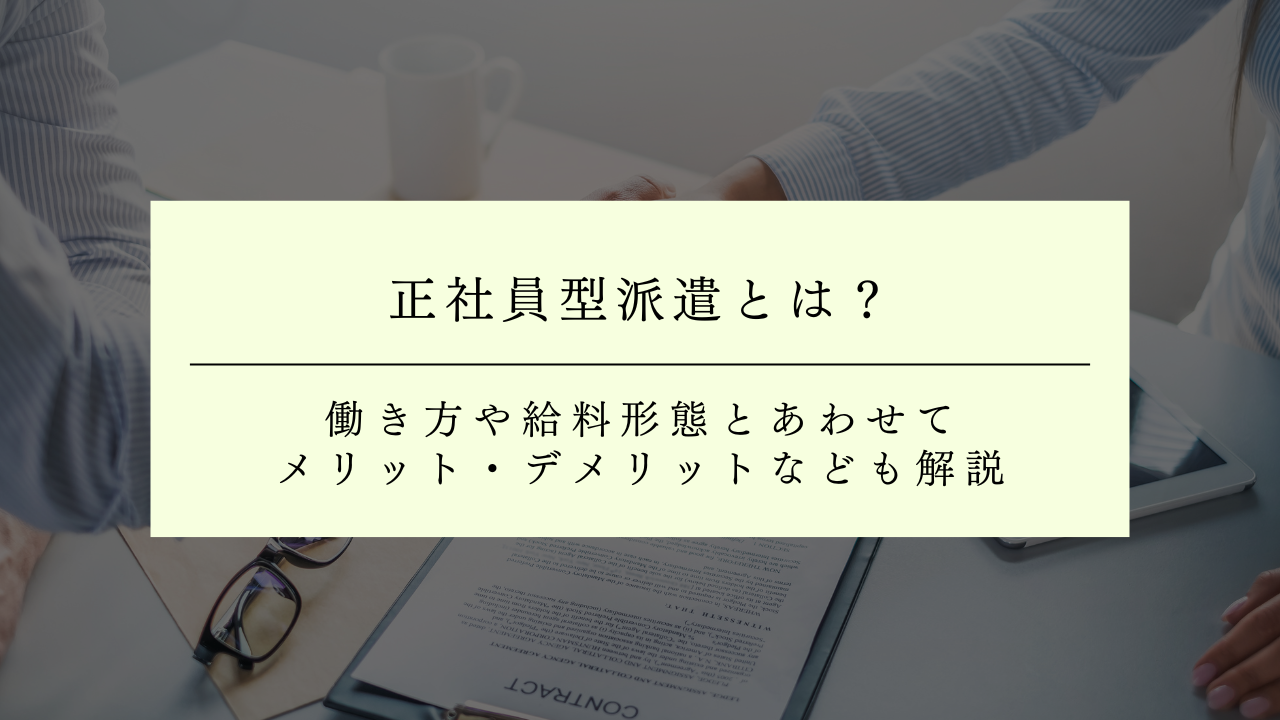 正社員型派遣とは？働き方や給料形態とあわせてメリット・デメリットなども解説