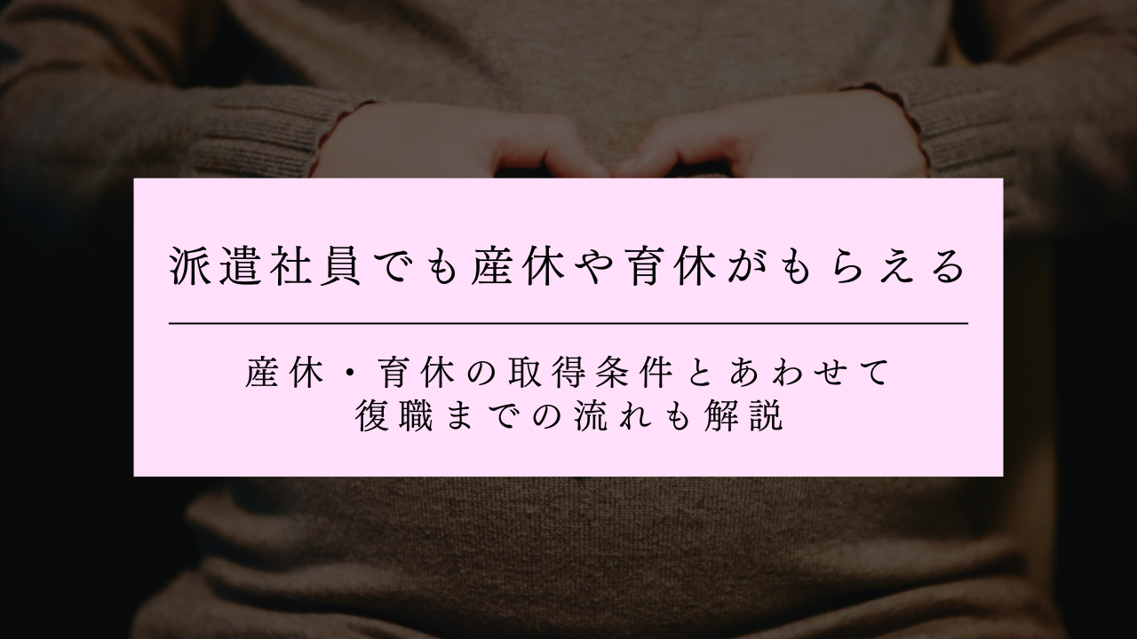 派遣社員でも産休や育休がもらえる！産休・育休の取得条件とあわせて復職までの流れも解説