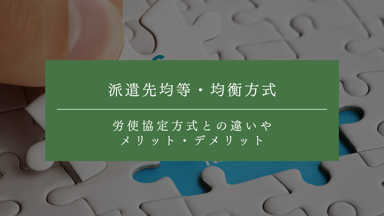 派遣先均等・均衡方式とは？労使協定方式との違いやメリット・デメリットを解説！
